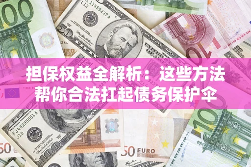 武汉担保权益全解析：这些方法帮你合法扛起债务保护伞