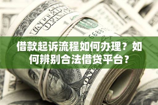 武汉借款起诉流程如何办理？如何辨别合法借贷平台？