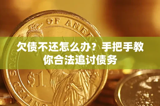 武汉欠债不还怎么办？手把手教你合法追讨债务