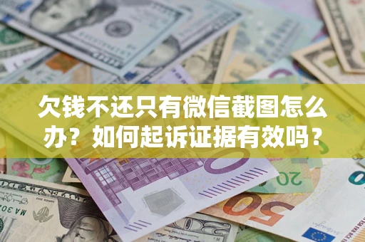 武汉欠钱不还只有微信截图怎么办？如何起诉证据有效吗？