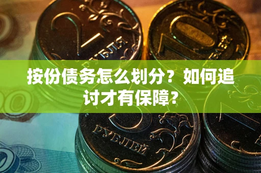 武汉按份债务怎么划分？如何追讨才有保障？