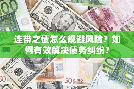 武汉连带之债怎么规避风险？如何有效解决债务纠纷？