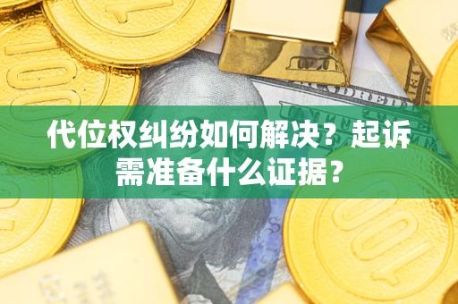 武汉代位权纠纷如何解决？起诉需准备什么证据？