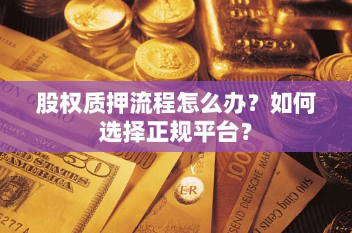 武汉股权质押流程怎么办？如何选择正规平台？