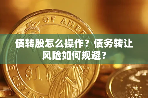 武汉债转股怎么操作？债务转让风险如何规避？