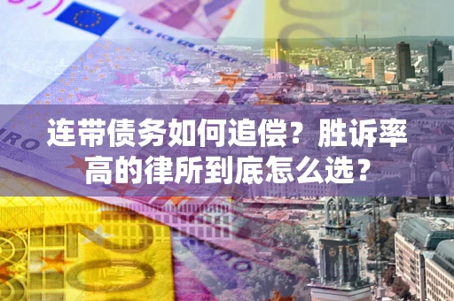 武汉连带债务如何追偿？胜诉率高的律所到底怎么选？