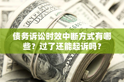 武汉债务诉讼时效中断方式有哪些？过了还能起诉吗？
