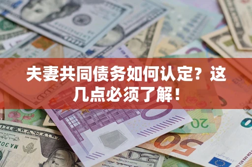 武汉夫妻共同债务如何认定？这几点必须了解！