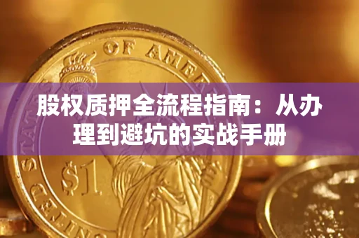 武汉股权质押全流程指南：从办理到避坑的实战手册