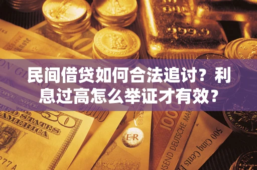 武汉民间借贷如何合法追讨？利息过高怎么举证才有效？