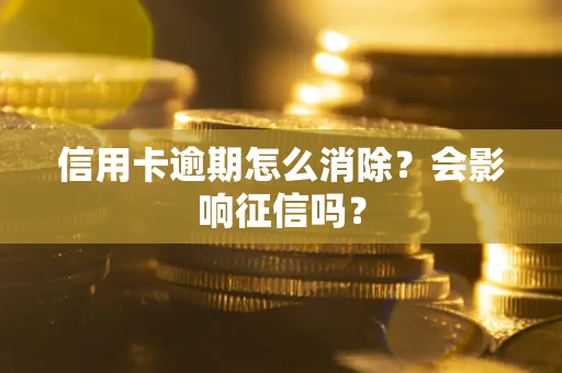 武汉信用卡逾期怎么消除？会影响征信吗？