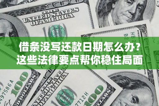 武汉借条没写还款日期怎么办？这些法律要点帮你稳住局面