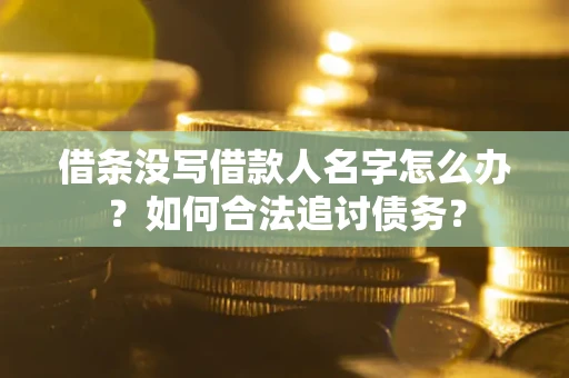 武汉借条没写借款人名字怎么办？如何合法追讨债务？