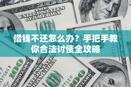 武汉借钱不还怎么办？手把手教你合法讨债全攻略