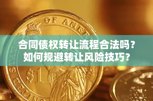 武汉合同债权转让流程合法吗？如何规避转让风险技巧？