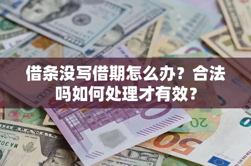武汉借条没写借期怎么办？合法吗如何处理才有效？