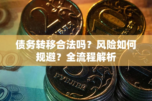 武汉债务转移合法吗？风险如何规避？全流程解析