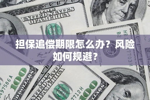 武汉担保追偿期限怎么办？风险如何规避？