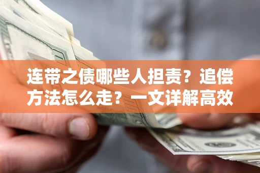 武汉连带之债哪些人担责？追偿方法怎么走？一文详解高效维权流程