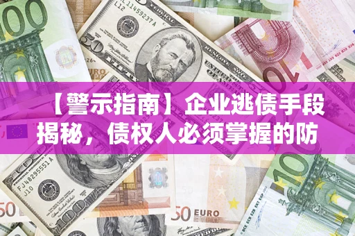武汉【警示指南】企业逃债手段揭秘，债权人必须掌握的防坑宝典