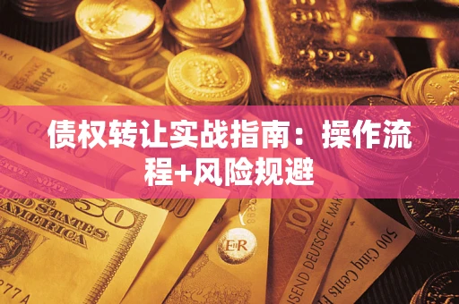 武汉债权转让实战指南：操作流程+风险规避