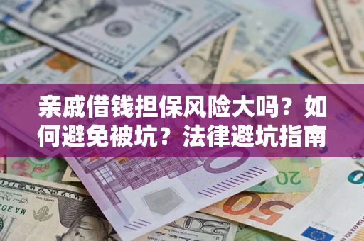 武汉亲戚借钱担保风险大吗？如何避免被坑？法律避坑指南