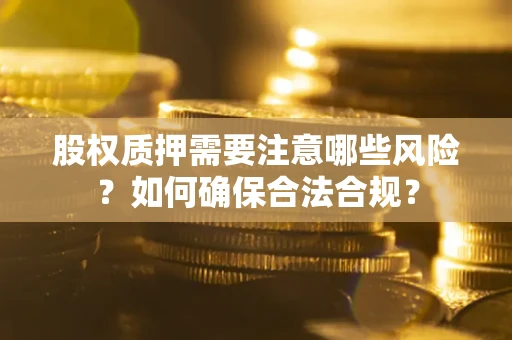 武汉股权质押需要注意哪些风险？如何确保合法合规？