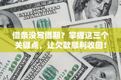 武汉借条没写借期？掌握这三个关键点，让欠款顺利收回！