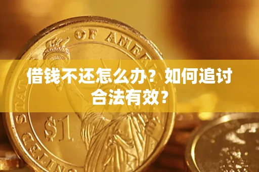 武汉借钱不还怎么办？如何追讨合法有效？