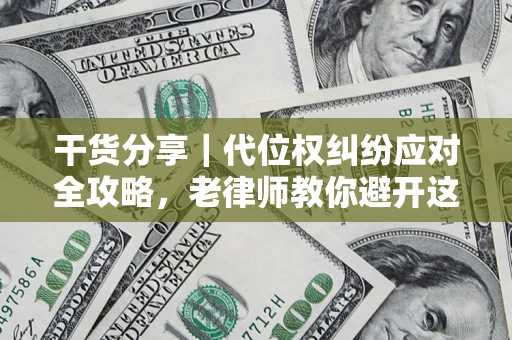 武汉干货分享｜代位权纠纷应对全攻略，老律师教你避开这5大雷区
