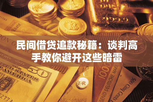 武汉民间借贷追款秘籍：谈判高手教你避开这些暗雷