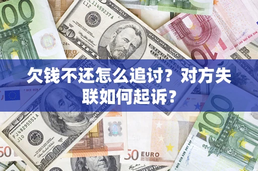 武汉欠钱不还怎么追讨？对方失联如何起诉？