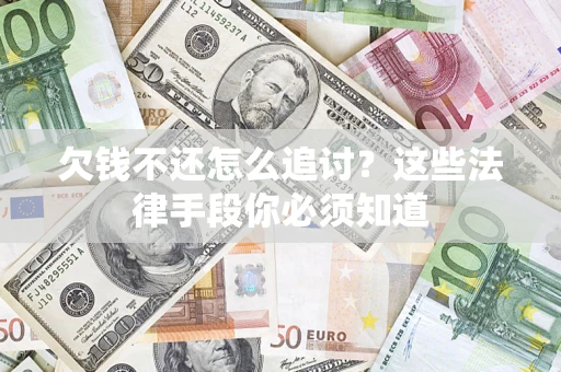 武汉欠钱不还怎么追讨？这些法律手段你必须知道