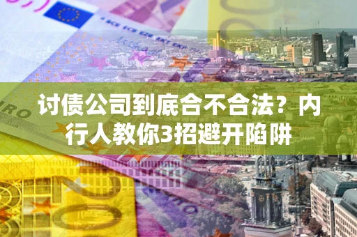 武汉讨债公司到底合不合法？内行人教你3招避开陷阱