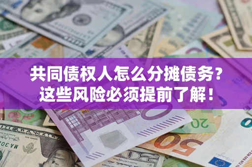 武汉共同债权人怎么分摊债务？这些风险必须提前了解！