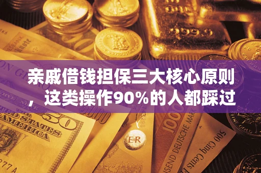 武汉亲戚借钱担保三大核心原则，这类操作90%的人都踩过坑！附法院判决案例