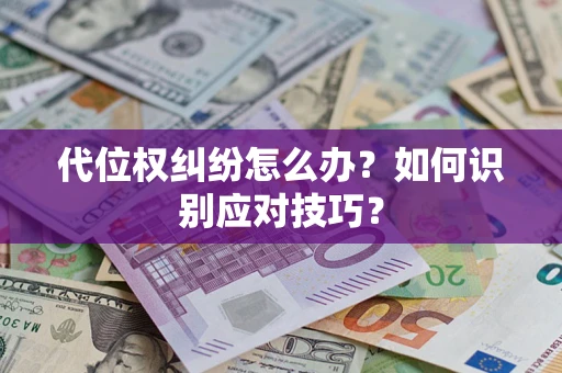 武汉代位权纠纷怎么办？如何识别应对技巧？