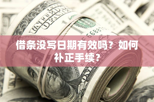 武汉借条没写日期有效吗？如何补正手续？