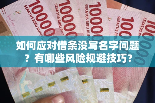 武汉如何应对借条没写名字问题？有哪些风险规避技巧？