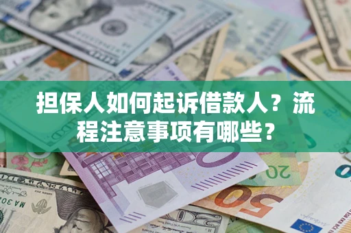 武汉担保人如何起诉借款人？流程注意事项有哪些？
