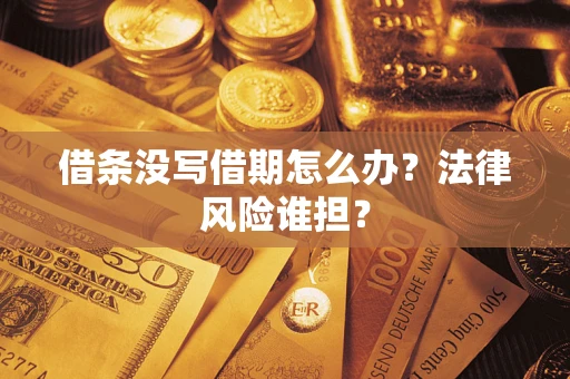 武汉借条没写借期怎么办？法律风险谁担？